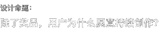 设计命题： 除了奖品，用户为什么愿意持续创作？