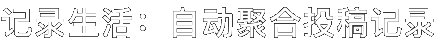 记录生活：自动聚合投稿记录